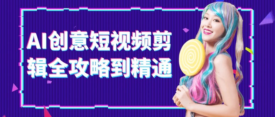 AI创意短视频剪辑全攻略到精通7G插图 AI创意短视频剪辑全攻略到精通7G