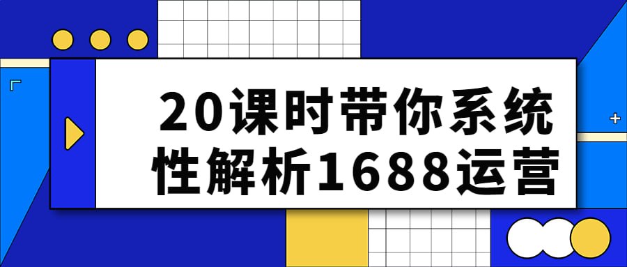 20课时带你系统性解析1688运营插图 20课时带你系统性解析1688运营