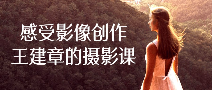 感受影像创作王建章的摄影课插图 感受影像创作王建章的摄影课
