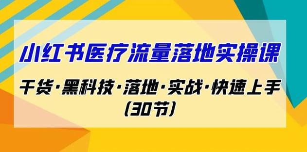 南悟&middot;小红书医疗流量落地实战课，干货黑科技落地实战快速上手（30节）
